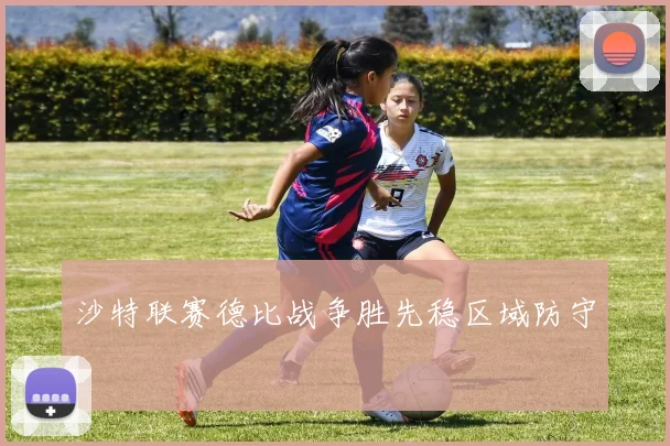沙特联赛德比战争胜先稳区域防守