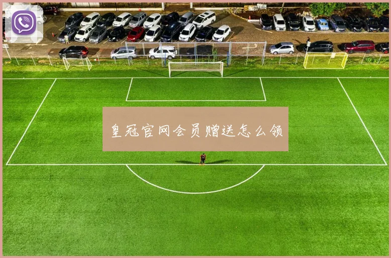皇冠官网会员赠送怎么领