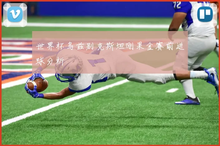 世界杯乌兹别克斯坦刚果金赛前进球分析